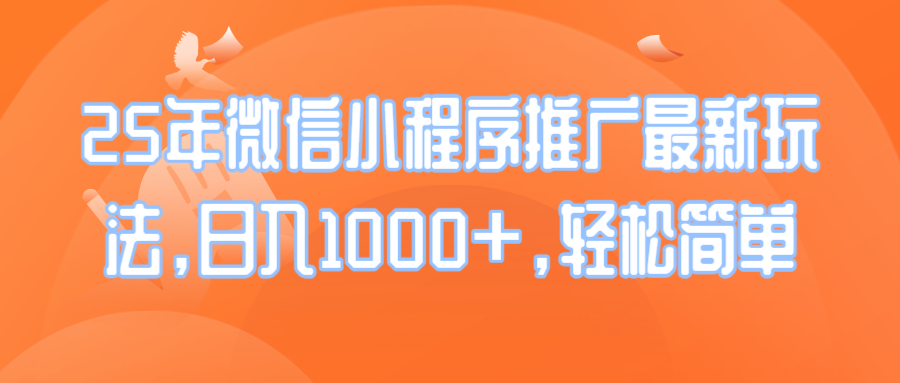 25年微信小程序推广最新玩法，日入1000+，轻松简单-搞钱利器