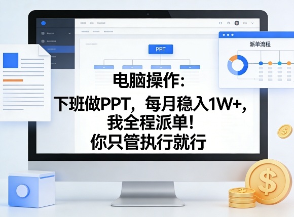 电脑操作：下班做PPT，每月稳入1W+，我全程派单！你只管执行就行【揭秘】-搞钱利器