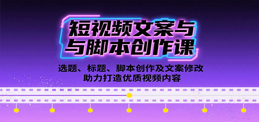 短视频文案与脚本创作课：选题、标题、脚本创作及文案修改等助力打造优质视频内容-搞钱利器