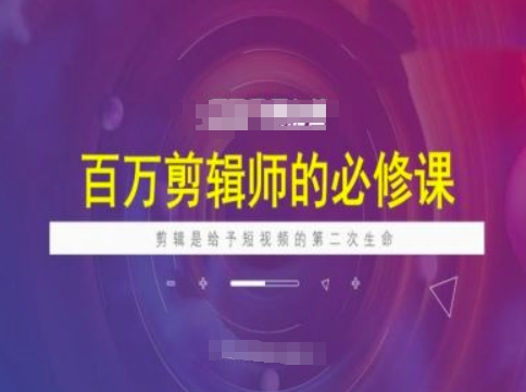 百万剪辑师必修课，剪辑是给予短视频的第二次生命-搞钱利器