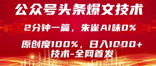 公众号头条号爆文技术，2分钟一篇，原创度100%，朱雀AI味0%，复制粘贴，日入1k【揭秘】-搞钱利器