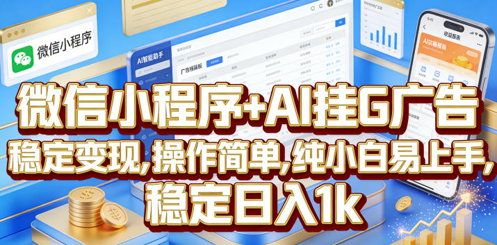 微信小程序+AI挂G广告，稳定变现，操作简单，纯小白易上手，稳定日入1k【揭秘】-搞钱利器