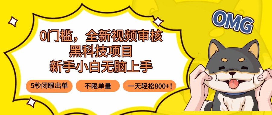0门槛，全新视频审核黑科技项目，新手小白无脑上手5秒闭眼出单，不限单…-搞钱利器