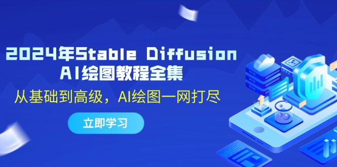 2024年Stable Diffusion AI绘图教程全集：从基础到高级，AI绘图一网打尽-搞钱利器