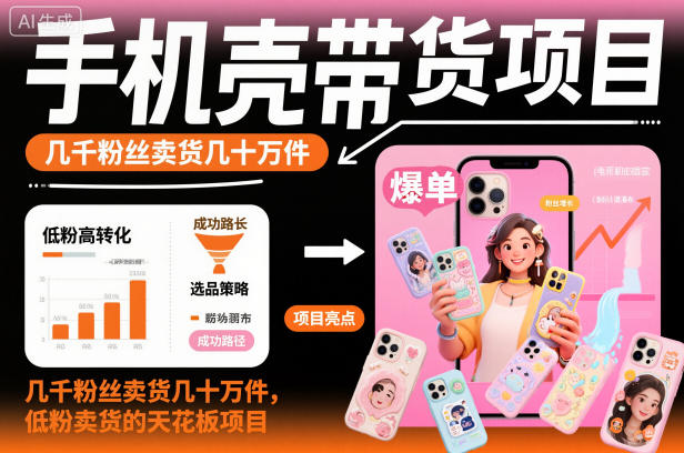 手机壳带货项目，几千粉丝卖货几十万件，短视频低粉卖货的天花板项目-搞钱利器