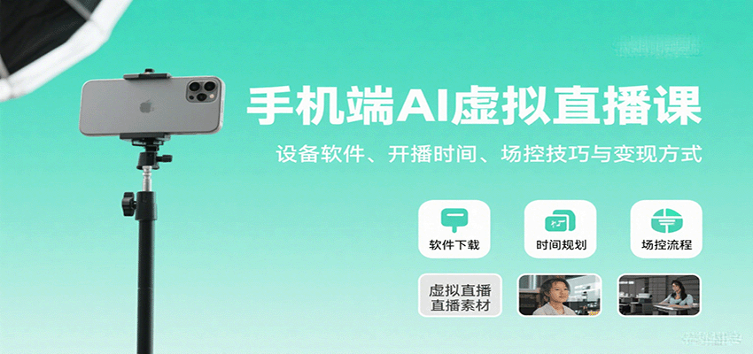 手机端AI虚拟直播课：设备软件、开播时间、场控技巧与变现方式-搞钱利器