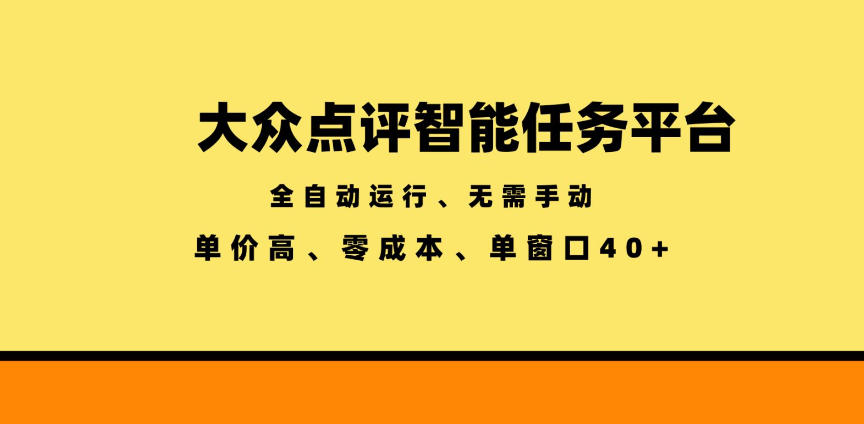 大众点评智能任务平台，全自动运行、无需手动，单价高、零成本、单窗口40+【揭秘】-搞钱利器
