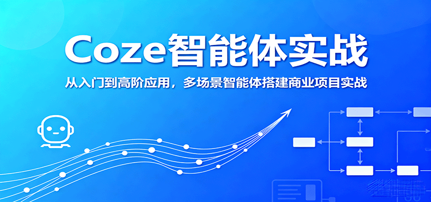 Coze智能体实战，从入门到高阶应用，多场景智能体搭建商业项目实战-搞钱利器