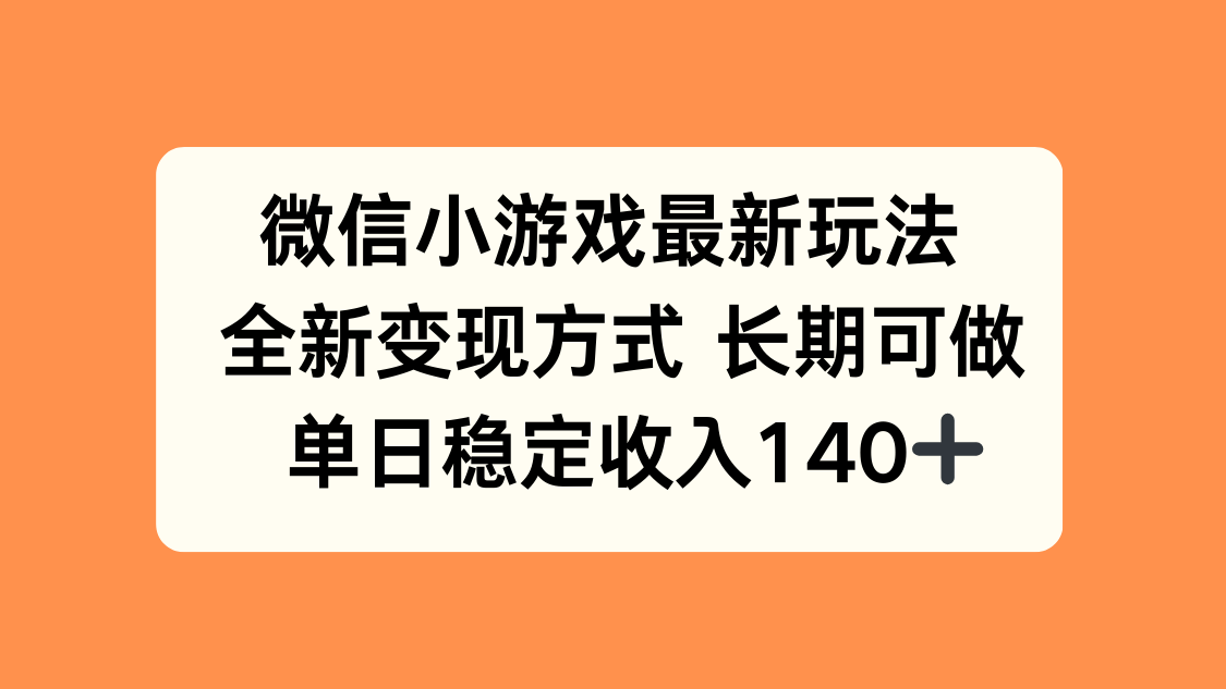 微信小游戏最新玩法，全新变现方式，单日稳定收入140+-搞钱利器