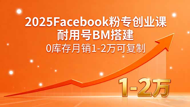 2025Facebook粉专创业课，耐用号BM搭建，0库存月销1-2万可复制-搞钱利器